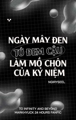 [20:00 - Markhyuck] NGÀY MÂY ĐEN, TỚ ĐEM CẬU LÀM MỒ CHÔN CỦA KỶ NIỆM