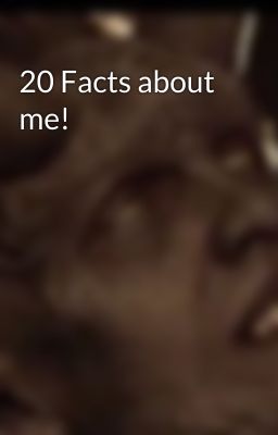 20 Facts about me!