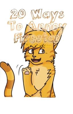 20  Ways  To  Annoy Firestar  (A  Warrior  Cats  Spoof)