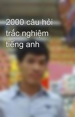 2000 câu hỏi trắc nghiệm tiếng anh