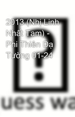 2013 (Nhị Linh Nhất Tam) - Phi Thiên Dạ Tường 01-24