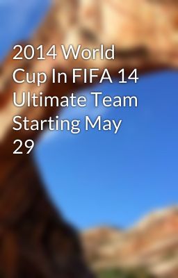 2014 World Cup In FIFA 14 Ultimate Team Starting May 29