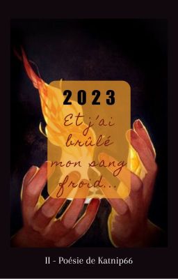 2023 - Et j'ai brûlé mon sang-froid... [POESIE]