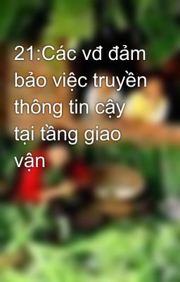 21:Các vđ đảm bảo việc truyền thông tin cậy tại tầng giao vận