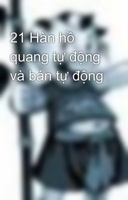 21 Hàn hồ quang tự động và bán tự động