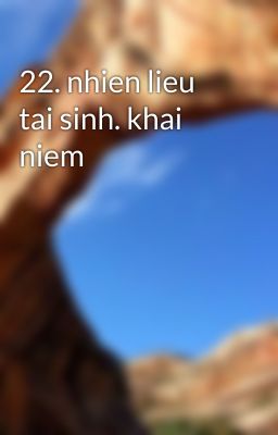 22. nhien lieu tai sinh. khai niem