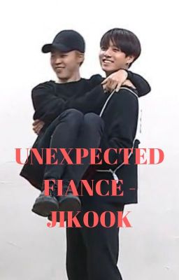 [22] UNEXPECTED FIANCE - JIKOOK [COMPLETED]