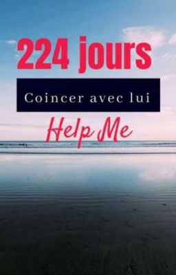 224 jours coincée avec lui Help Me [en collaboration avec stress20]