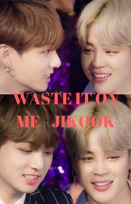 [24] WASTE IT ON ME - JIKOOK [COMPLETED]