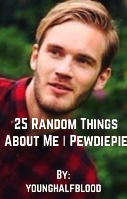 25 Random Things About Me |PEWDIEPIE