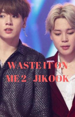 [25] WASTE IT ON ME 2 - JIKOOK [COMPLETED]