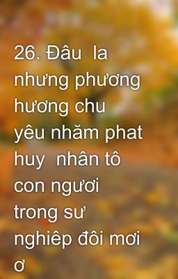 26. Đâu  la nhưng phương hương chu  yêu nhăm phat huy  nhân tô con ngươi  trong sư nghiêp đôi mơi ơ