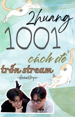 [2huang][oneshot] 1001 cách để trốn stream