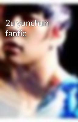 2u yunchun fanfic