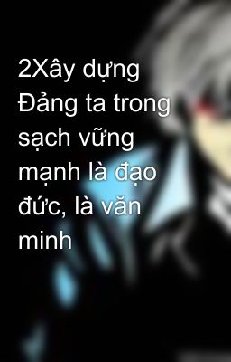 2Xây dựng Đảng ta trong sạch vững mạnh là đạo đức, là văn minh