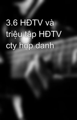 3.6 HĐTV và triệu tập HĐTV cty hợp danh