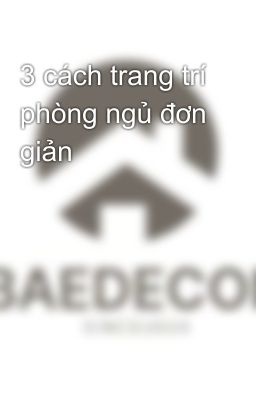 3 cách trang trí phòng ngủ đơn giản