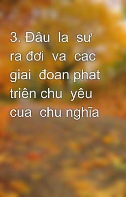 3. Đâu  la  sư  ra đơi  va  cac giai  đoan phat triên chu  yêu cua  chu nghĩa xa hôi khoa hoc?