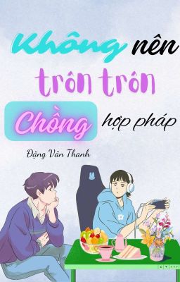 [3] Không nên trôn trôn chồng hợp pháp - Đặng Vân Thanh