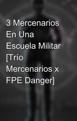 3 Mercenarios En Una Escuela Militar [Trío Mercenarios x FPE Danger]