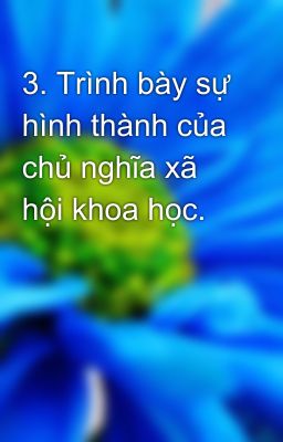 3. Trình bày sự hình thành của chủ nghĩa xã hội khoa học.