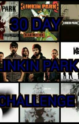 30 Day Challenge(Linkin Park edition)