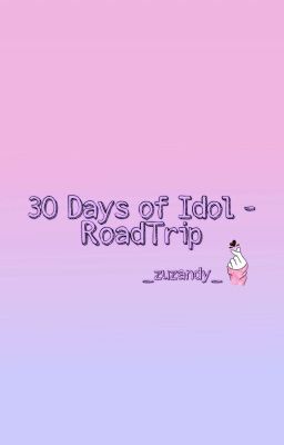 30 Days Of Idol - RoadTrip - COMPLETED 