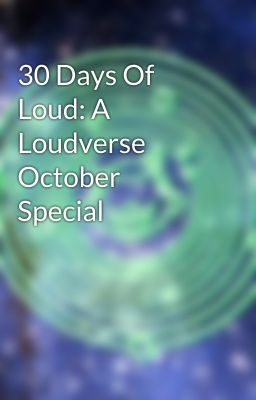 30 Days Of Loud: A Loudverse October Special