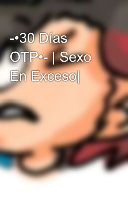 -•30 Días OTP•- | Sexo En Exceso|