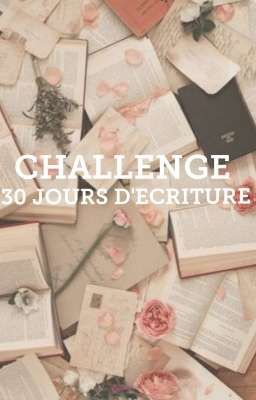 30 JOURS D'ÉCRITURE- CHALLENGE [ POUR TOUS] [TERMINÉ]