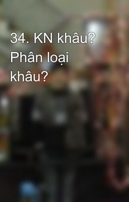 34. KN khâu? Phân loại khâu?