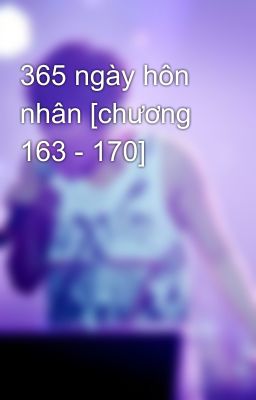 365 ngày hôn nhân [chương 163 - 170]