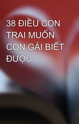 38 ĐIỀU CON TRAI MUỐN CON GÁI BIẾT ĐƯỢC