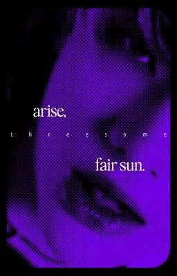 [3P/Trans/R18] Arise, Fair Sun