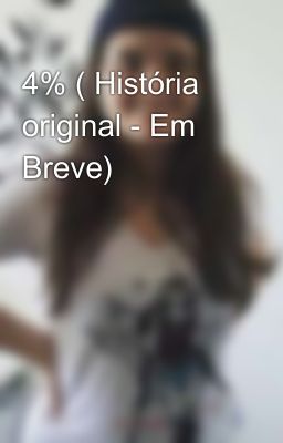 4% ( História original - Em Breve) 