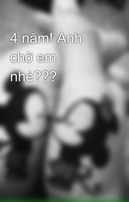 4 năm! Anh chờ em nhé???