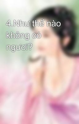 4.Như thế nào không có ngươi?