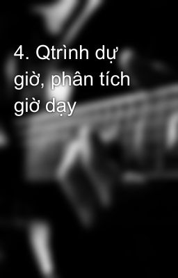 4. Qtrình dự giờ, phân tích giờ dạy