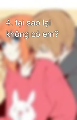 4. tại sao lại không có em?