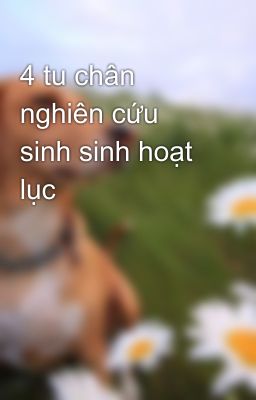 4 tu chân nghiên cứu sinh sinh hoạt lục