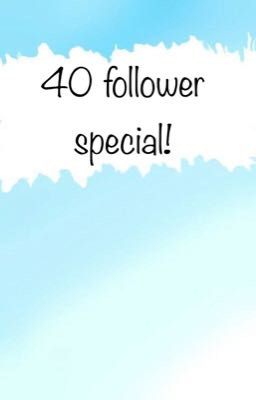 40 follower special!