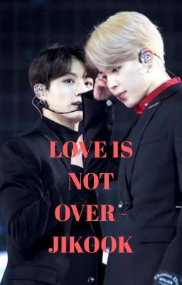 [40] LOVE IS NOT OVER - JIKOOK [COMPLETED]