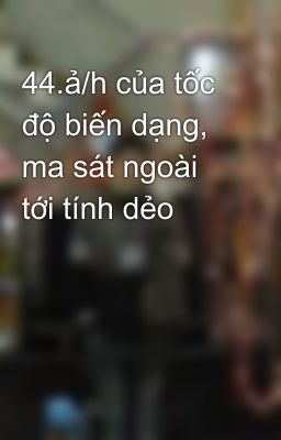 44.ả/h của tốc độ biến dạng, ma sát ngoài tới tính dẻo