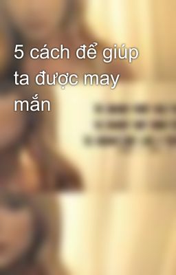 5 cách để giúp ta được may mắn