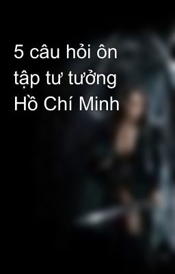 5 câu hỏi ôn tập tư tưởng Hồ Chí Minh