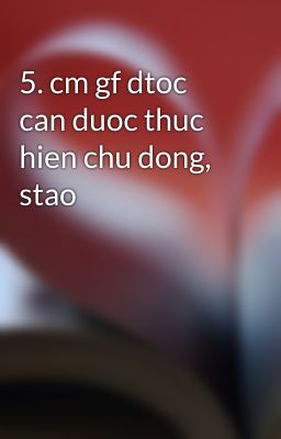 5. cm gf dtoc can duoc thuc hien chu dong, stao