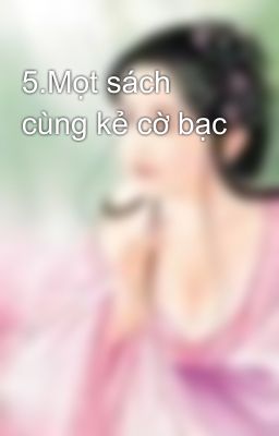 5.Mọt sách cùng kẻ cờ bạc