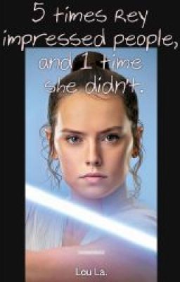 5 times Rey impressed people, and 1 time she didn't.