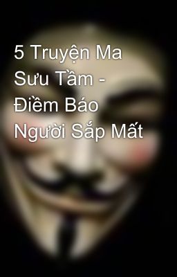 5 Truyện Ma Sưu Tầm - Điềm Báo Người Sắp Mất