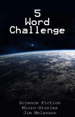 5 Word Challenge: Sci-Fi Micro Stories